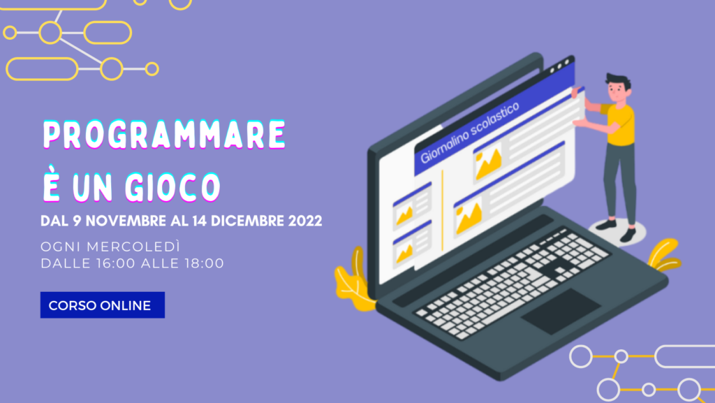Programmare è un gioco. Corso di formazione online - Dal 9 al 14 dicembre 2022. Ogni mercoledì dalle 16:00 alle 18:00.